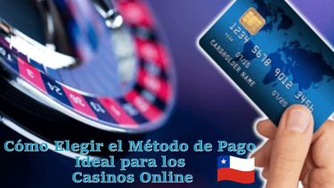 Cómo Elegir el Método de Pago Ideal para los Casinos Online