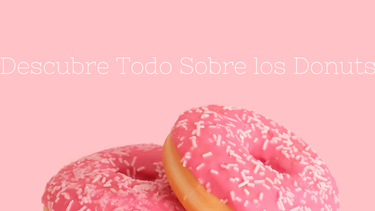 Descubre todo sobre los donuts
