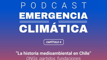 La historia medioambiental en Chile: Escucha un nuevo capítulo de Emergencia Climática, el podcast de El Desconcierto